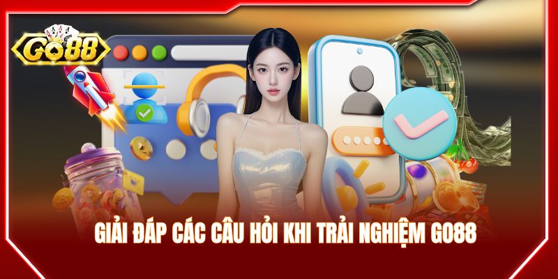 Giải đáp nhanh các câu hỏi khi trải nghiệm GO88